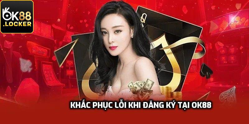 Khắc phục nhanh các lỗi phổ biến khi đăng ký tại OK88