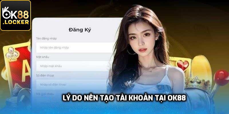 Những lý do nên tạo tài khoản tại OK88