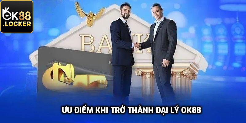 Ưu điểm khi trở thành đại lý OK88